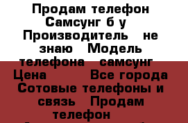 Продам телефон Самсунг б/у › Производитель ­ не знаю › Модель телефона ­ самсунг › Цена ­ 800 - Все города Сотовые телефоны и связь » Продам телефон   . Архангельская обл.,Новодвинск г.